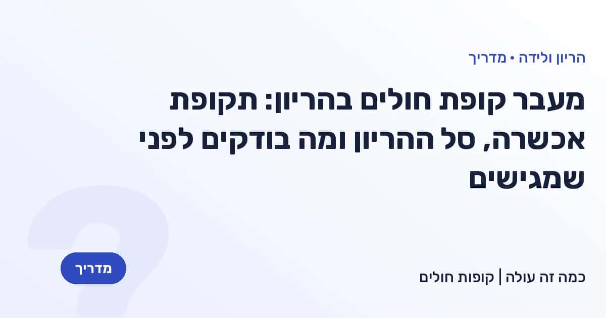 מעבר קופת חולים בהריון: תקופת אכשרה, סל ההריון ומה בודקים לפני שמגישים