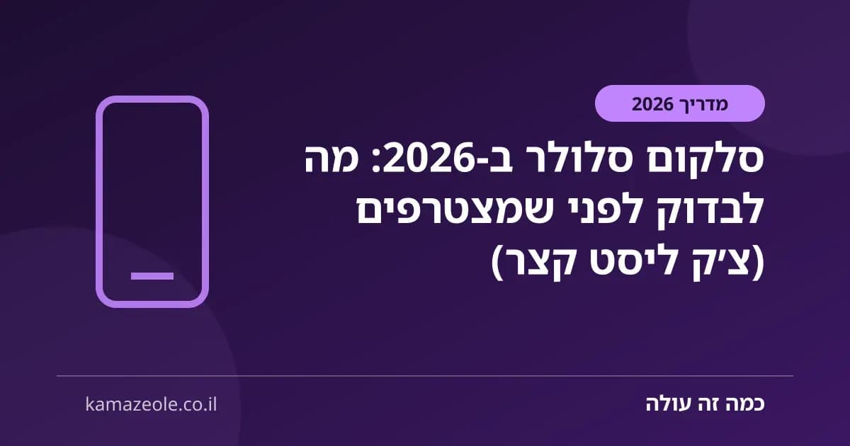 סלקום סלולר ב‑2026: מה לבדוק לפני שמצטרפים (צ׳ק ליסט קצר)