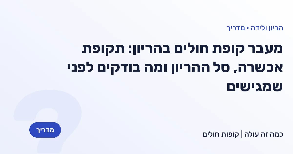 מעבר קופת חולים בהריון: תקופת אכשרה, סל ההריון ומה בודקים לפני שמגישים