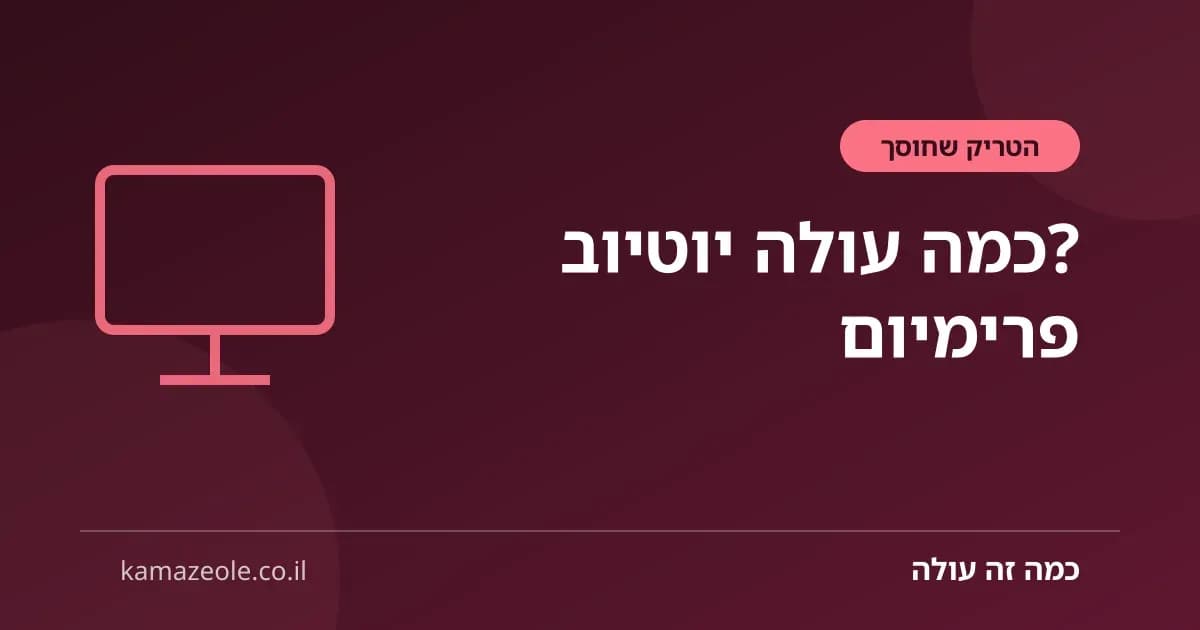 כמה עולה יוטיוב פרימיום בישראל — 2026