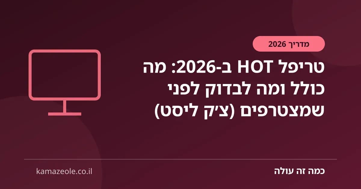 טריפל HOT ב‑2026: מה כולל ומה לבדוק לפני שמצטרפים (צ׳ק ליסט)