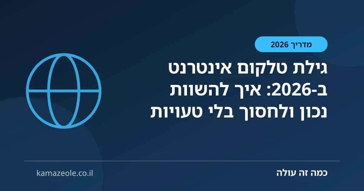 גילת טלקום אינטרנט ב‑2026: איך להשוות נכון ולחסוך בלי טעויות