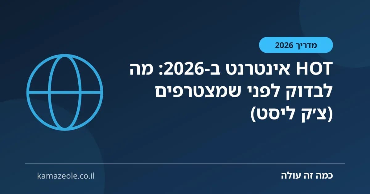 HOT אינטרנט ב‑2026: מה לבדוק לפני שמצטרפים (צ׳ק ליסט)