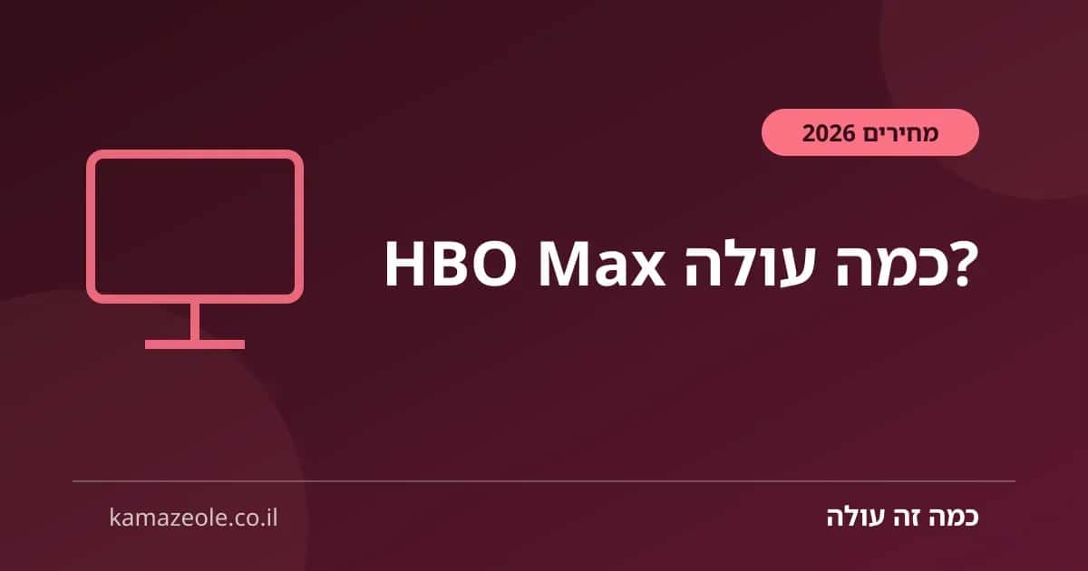 כמה עולה HBO Max בישראל — מסלולים 2026